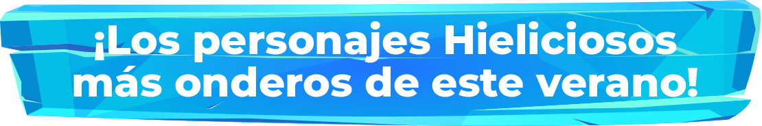 ¡Los personajes Hieliciosos más onderos de este verano!
